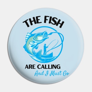 The Fish Are Calling And I Must Go Pin