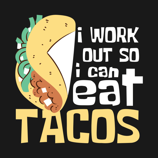 I Work Out So I Can Eat Tacos Funny by DesignArchitect