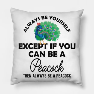 Peacock - Always be yourself except if you can be peacock Pillow