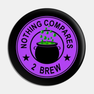 Nothing Compares 2 Brew - Witch's Brew  - Funny Halloween Pin