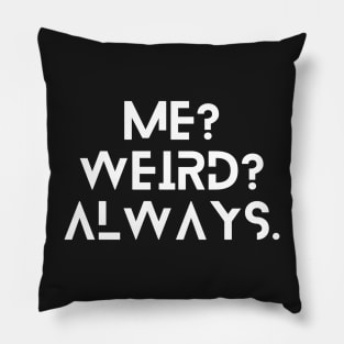 Me? Weird? Always. Pillow