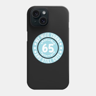 My Wife Turns 65 And Still Cute Funny birthday quote Phone Case