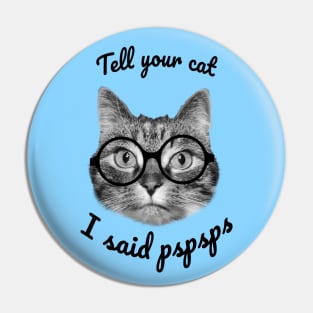 Please tell your cats I said pspsps, cute cat design Pin