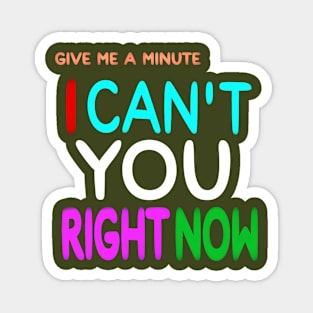 Give Me A Minute - I Can't You Right Now - Back Magnet