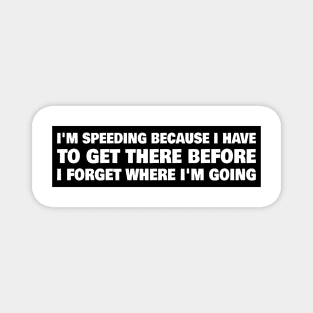 I'm speeding because I have to get there before I forget where I'm going, senior driver bumper Magnet