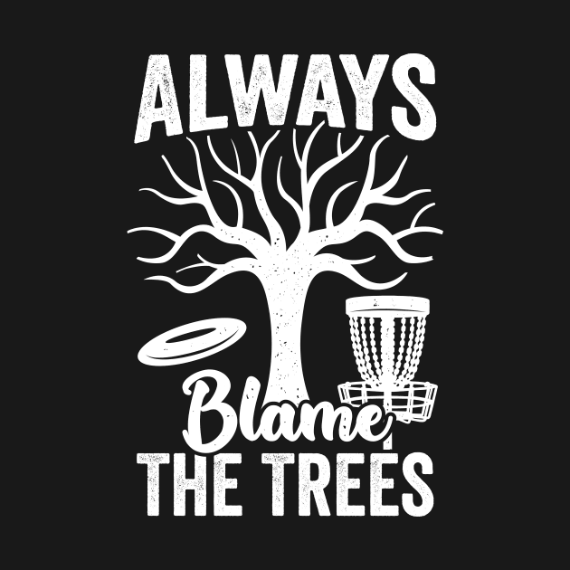 Always Blame The Trees Disc Golf Player Gift by Dolde08