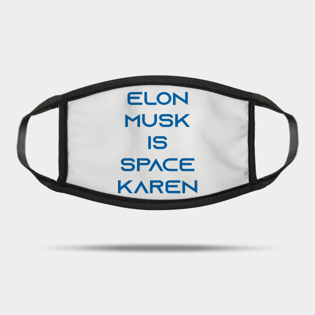 Elon Musk Is Space Karen Elon Muska Ae A 12grimesmemespace X Mask Teepublic