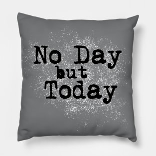 No Day but Today Pillow