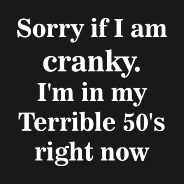 sorry if i am cranky i'm in my terrible 50's right now by Pinjol