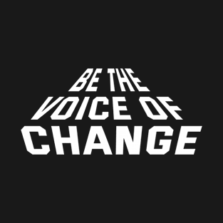 Be The Voice Of Change T-Shirt