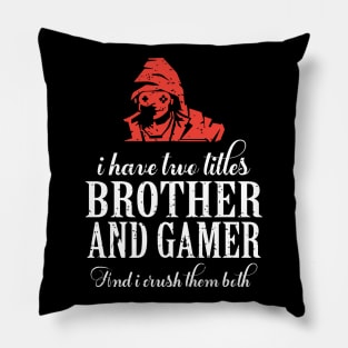 I have two titles brother and gamer and i crush them both Pillow