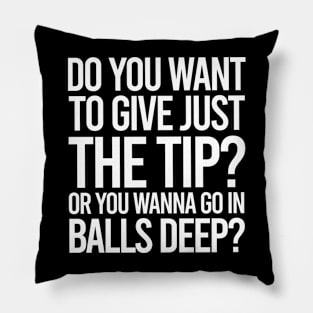 TIPS Do You Want The Tip Or Go In Balls Deep Pillow