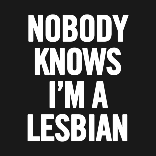 Nobody Knows I'm A Lesbian T-Shirt