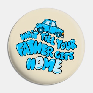 Wait till your father gets home Pin