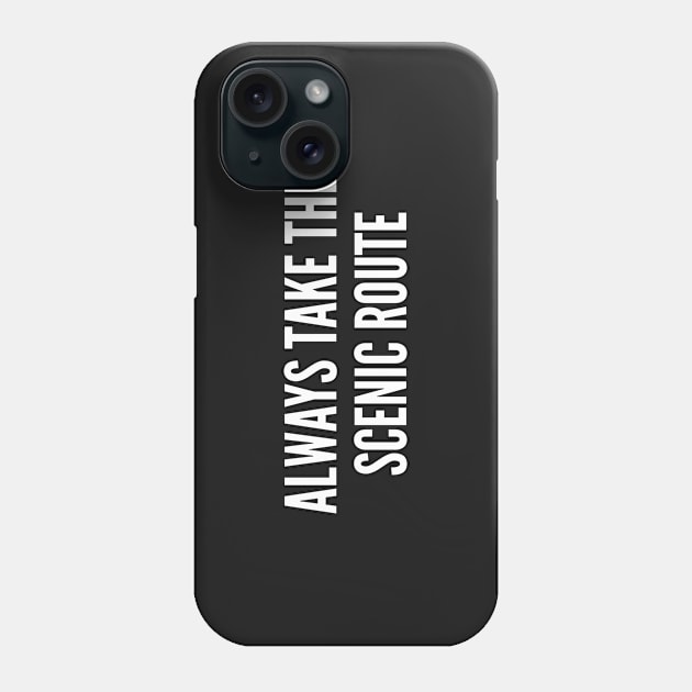 Always Take The Scenic Route - Cool Slogan Cute Statement Humor joke Phone Case by sillyslogans