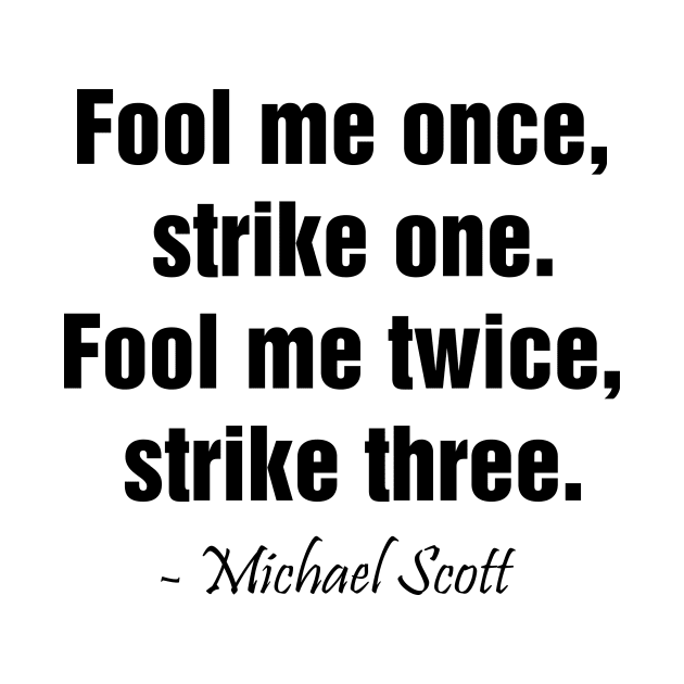 Fool me once,  strike one. Fool me twice,  strike three by truefriend