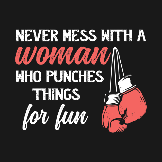 Never Mess With A Woman Who Punches Things For Fun, Boxing by hibahouari1@outlook.com