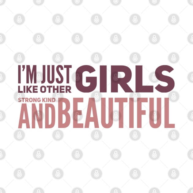 I'm just Like other girls Strong Kind and Beautiful by BoogieCreates