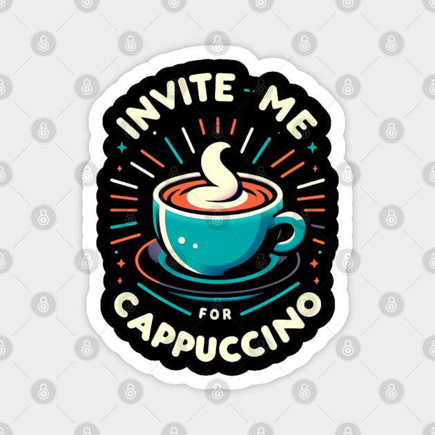 Invite Me For Cappuccino Magnet by CreationArt8