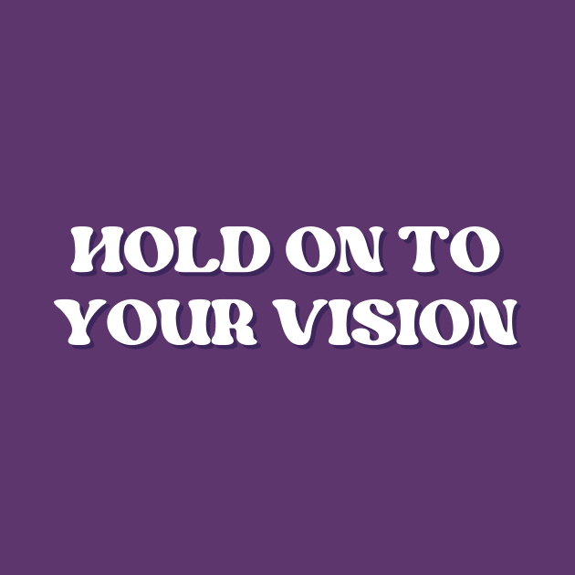 Hold on to your vision by thedesignleague