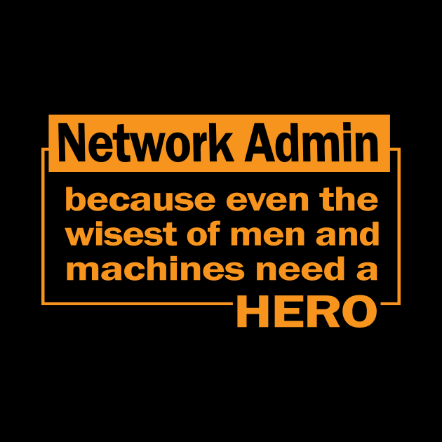 Network Admin...because even the wisest of men and machines need a hero by the IT Guy 