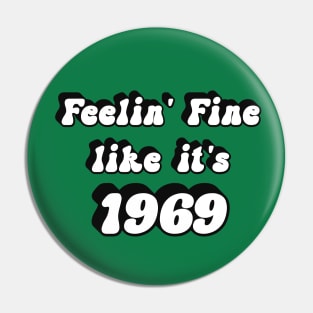 Feelin' Fine like it's 1969 Pin