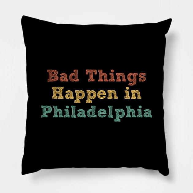 Bad Things Happen In Philadelphia bad things happen in philadelphia gift Pillow by Gaming champion