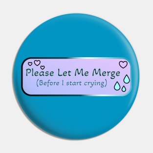 Please Let Me Merge (Before I start crying) Pin