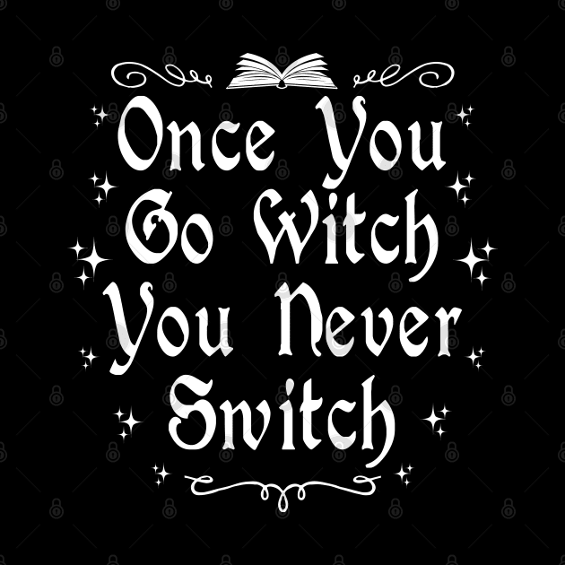 Once You Go Witch You Never Switch by Tshirt Samurai