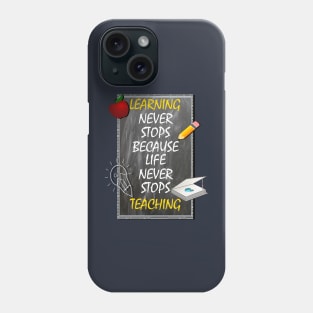 Inspirational Quote, Learning Never Stops Because Life Never Stops Teaching Phone Case