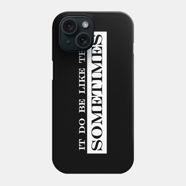 it do be that way sometimes Phone Case by NotComplainingJustAsking