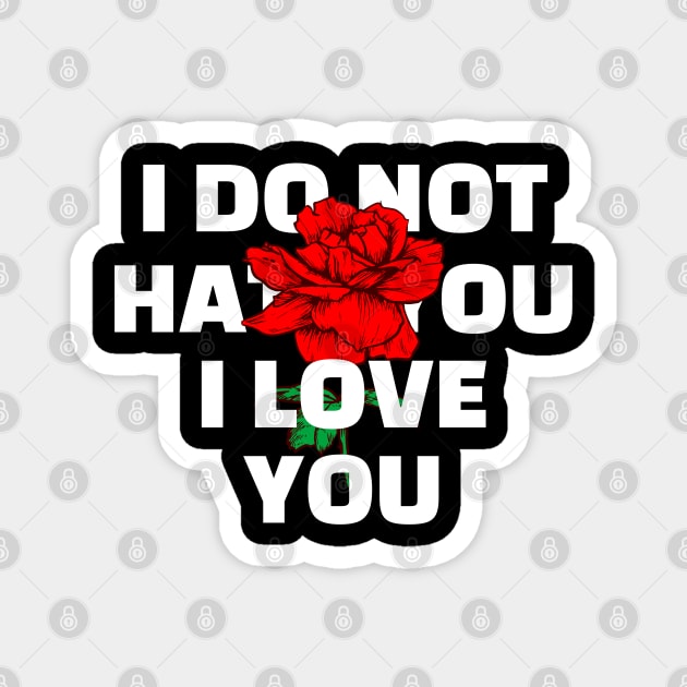 I DO NOT HATE YOU I LOVE YOU Magnet by JstCyber