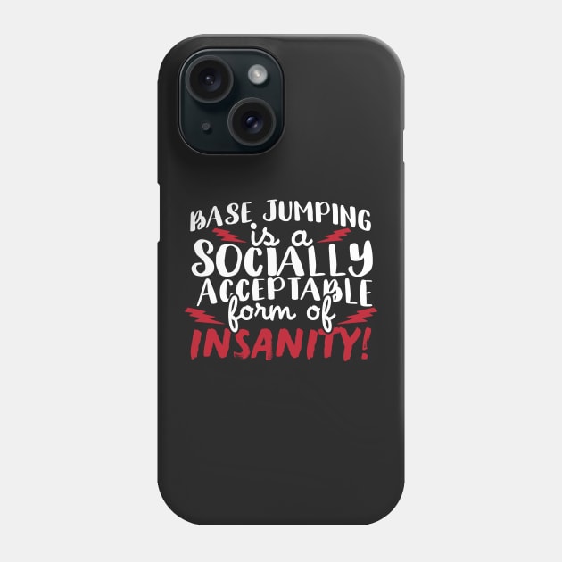 Base Jumping Is A Socially Acceptable Form Of Insanity Phone Case by thingsandthings