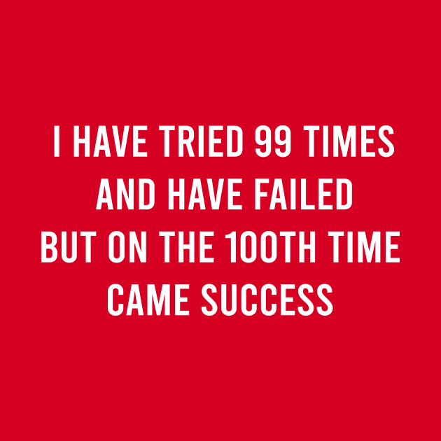 I Have Tried 99 Times And Have Failed But On The 100Th Time Came Success by FELICIDAY