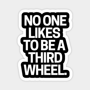 No one likes to be a third wheel. Magnet