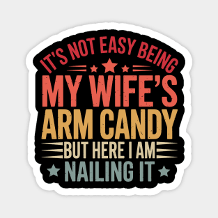 It's Not Easy Being My Wife's Arm Candy Funny Father's Day Magnet
