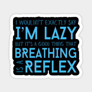 I Wouldn't Exactly Say I'm Lazy But It's A Good Thing That Breathing Is A Reflex Magnet