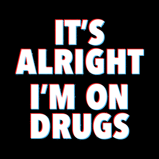 IT'S ALRIGHT I'M ON DRUGS by Toby Wilkinson