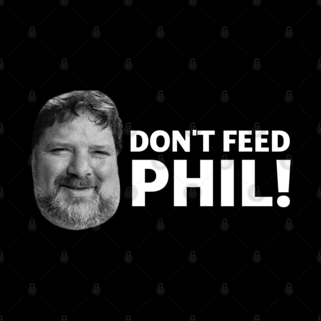 Don't Feed Phil! by vhsisntdead