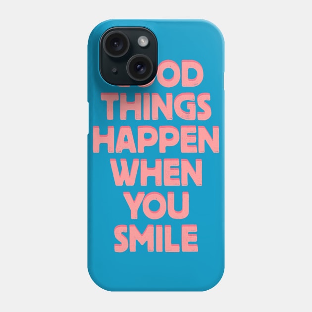 Good Things Happen When You Smile Phone Case by Brett