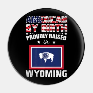 American By Birth Proudly Raised In Wyoming Flag Pin