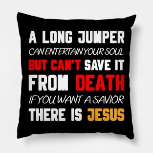 A LONG JUMPER CAN ENTERTAIN YOUR SOUL BUT CAN'T SAVE IT FROM DEATH IF YOU WANT A SAVIOR THERE IS JESUS Pillow