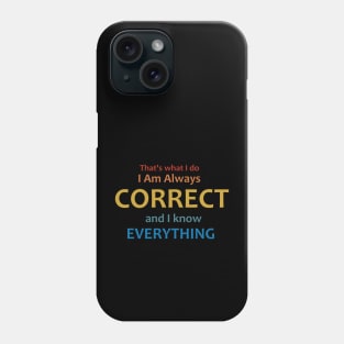 I am always correct, I know everything Phone Case