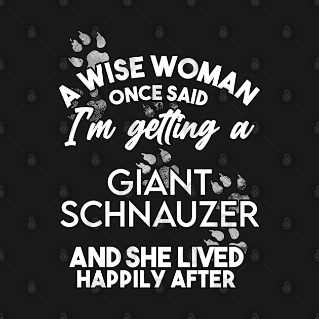 A wise woman once said i'm getting a giant schnauzer and she lived happily after . Perfect fitting present for mom girlfriend mother boyfriend mama gigi nana mum uncle dad father friend him or her by SerenityByAlex