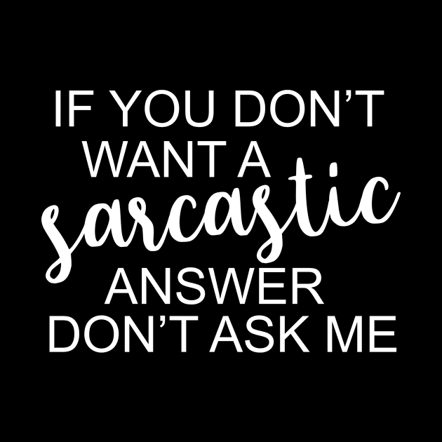 If You Don't Want A Sarcastic Answer Don't Ask Me Funny Humorous by karolynmarie