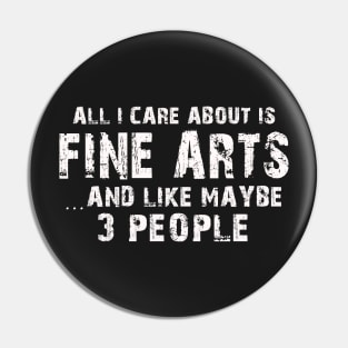 All I Care About Is Fine Arts And Like Maybe 3 People – Pin