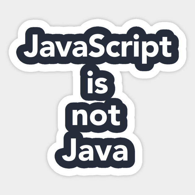 JavaScript is not Java - Javascript - Sticker | TeePublic
