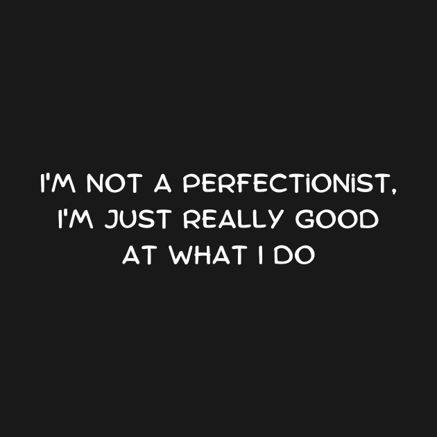 I'm not a perfectionist, I'm just really good at what I do by Art By Mojo