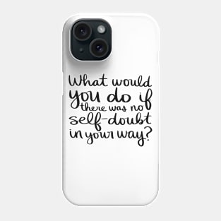 What would you do if there was no self-doubt in your way? Phone Case