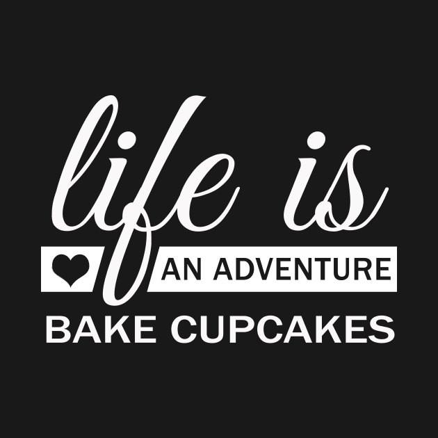 Life Is An Adventure Bake Cupcakes Funny by Korry